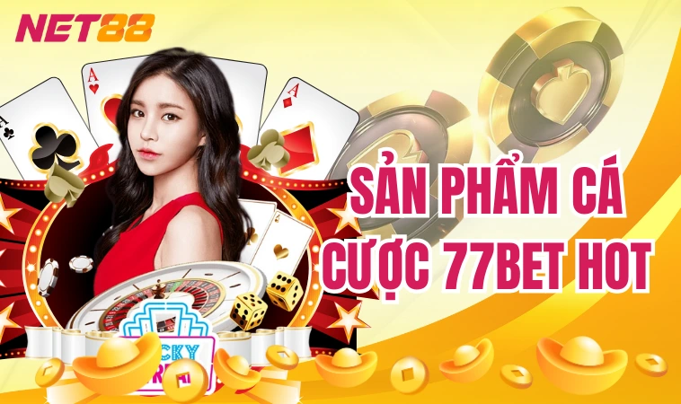 Sản phẩm cá cược 77bet HOT